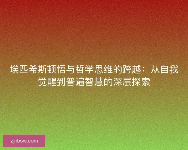 埃匹希斯顿悟与哲学思维的跨越：从自我觉醒到普遍智慧的深层探索