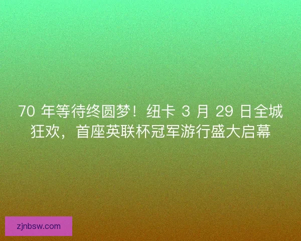 70 年等待终圆梦！纽卡 3 月 29 日全城狂欢，首座英联杯冠军游行盛大启幕