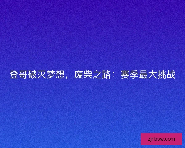 登哥破灭梦想，废柴之路：赛季最大挑战