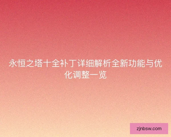 永恒之塔十全补丁详细解析全新功能与优化调整一览