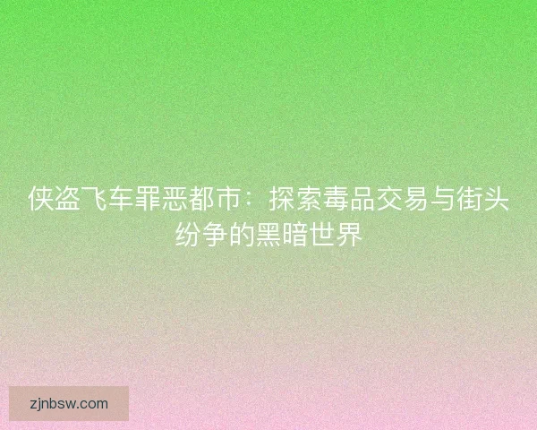 侠盗飞车罪恶都市：探索毒品交易与街头纷争的黑暗世界